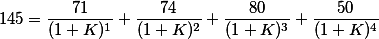 145=\frac{71}{(1+K)^{1}}+ \frac{74}{(1+K)^{2}}+\frac{80}{(1+K)^{3}}+\frac{50}{(1+K)^{4}}